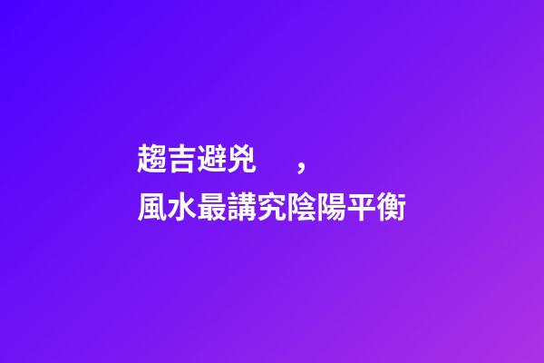 趨吉避兇，風水最講究陰陽平衡